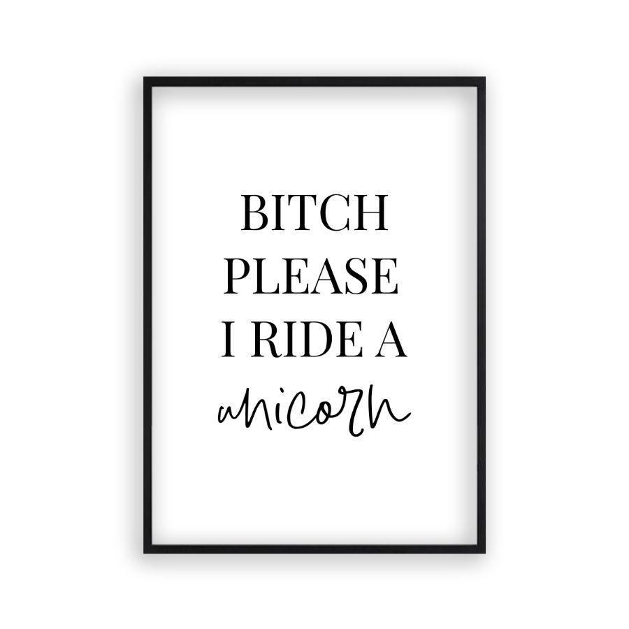 Bitch Please I Ride A Unicorn Print - Blim & Blum