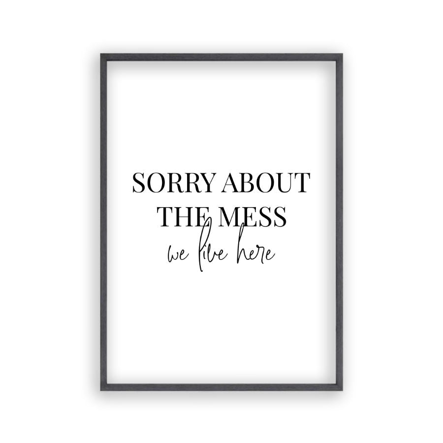 Sorry About The Mess We Live Here Print