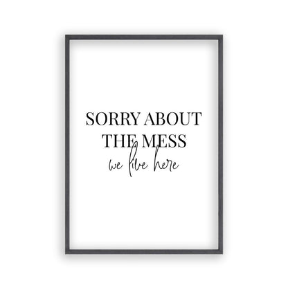 Sorry About The Mess We Live Here Print