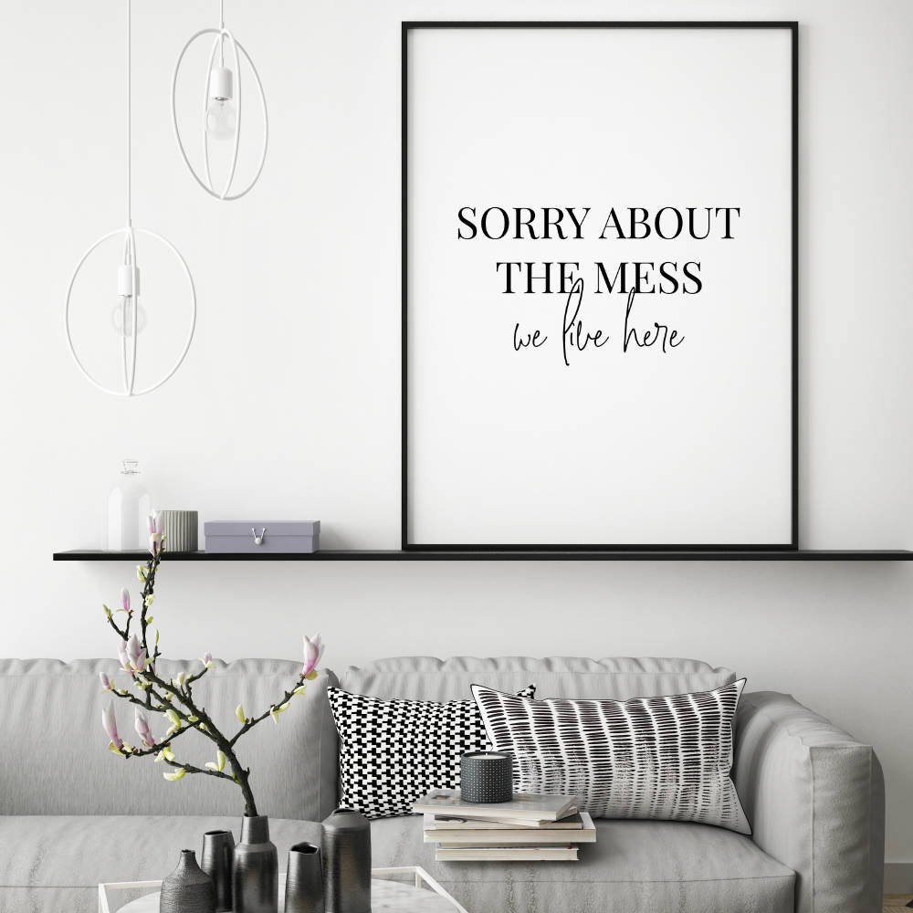 Sorry About The Mess We Live Here Print