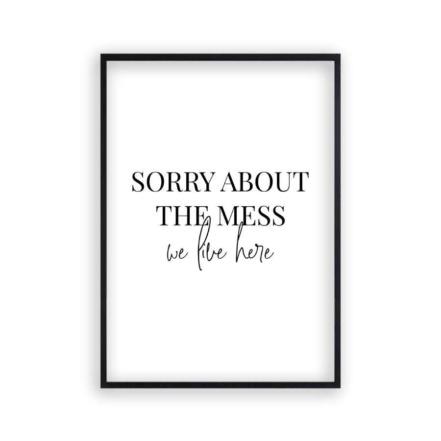 Sorry About The Mess We Live Here Print