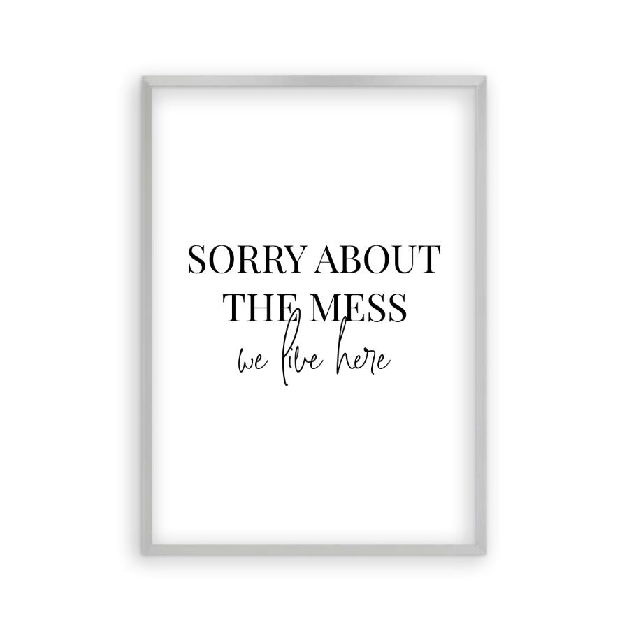 Sorry About The Mess We Live Here Print