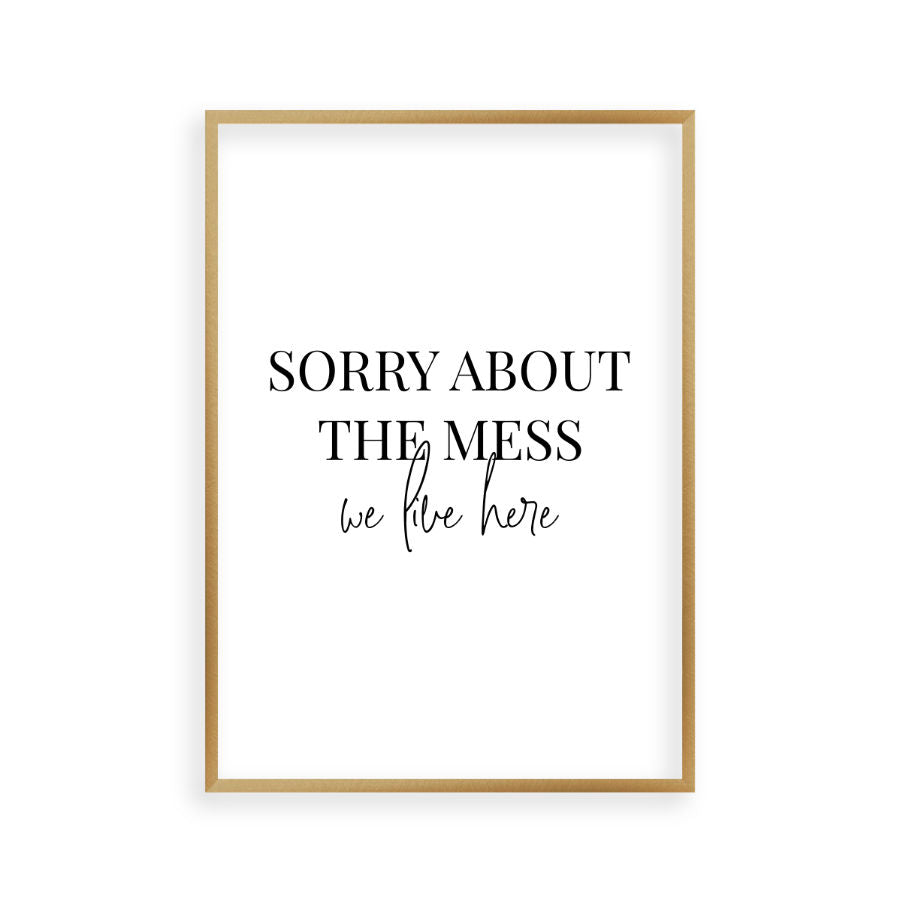 Sorry About The Mess We Live Here Print