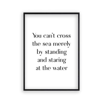 You Can't Cross The Sea Merely By Standing And Staring At The Water Print - Blim & Blum
