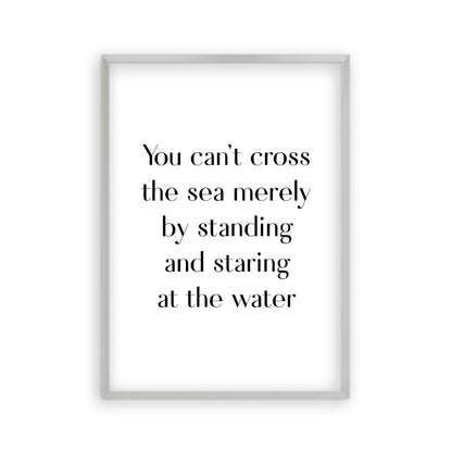 You Can't Cross The Sea Merely By Standing And Staring At The Water Print - Blim & Blum