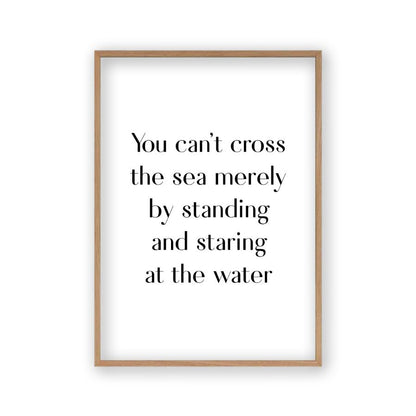 You Can't Cross The Sea Merely By Standing And Staring At The Water Print - Blim & Blum