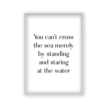 You Can't Cross The Sea Merely By Standing And Staring At The Water Print - Blim & Blum
